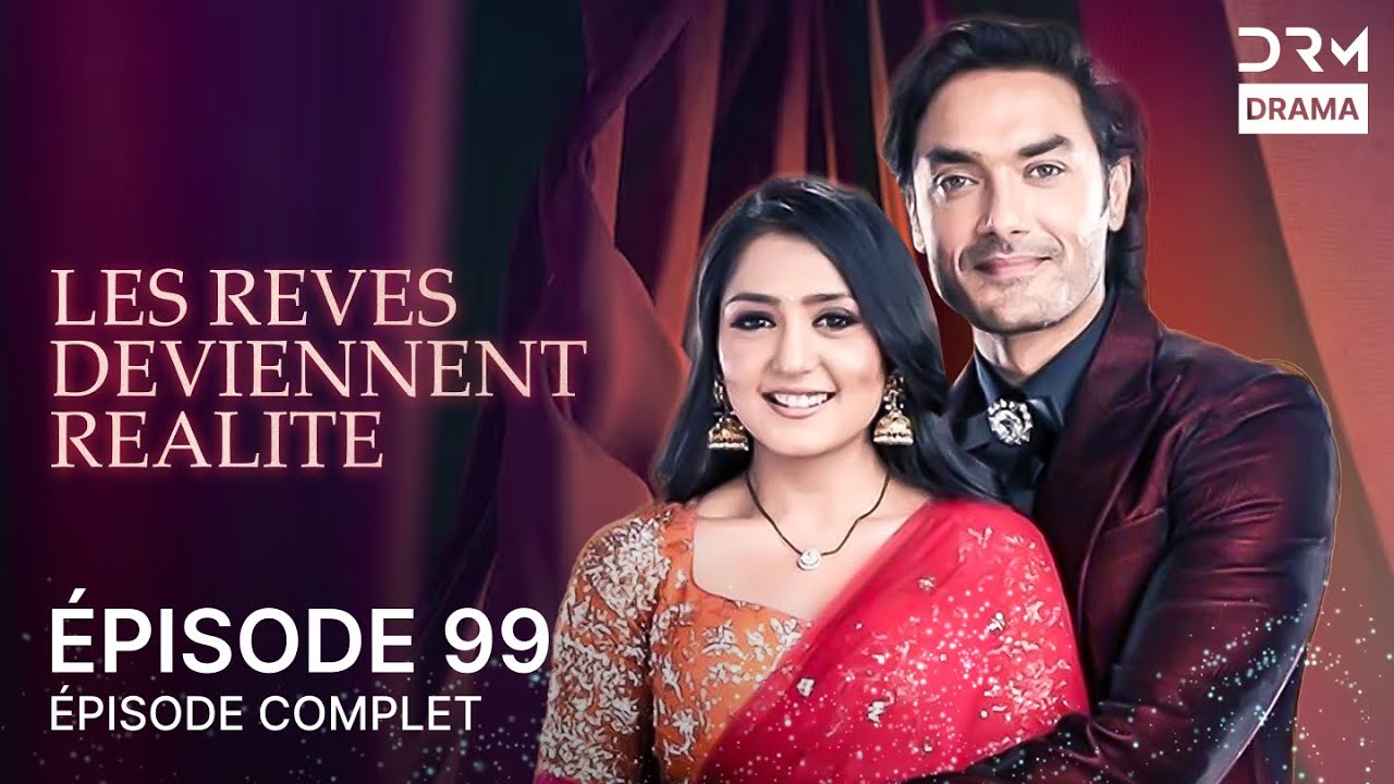 LES REVES DEVIENNENT REALITE | Épisode 99 | Tere Bina Jiya Jaaye Na | Doublage Français | G111X