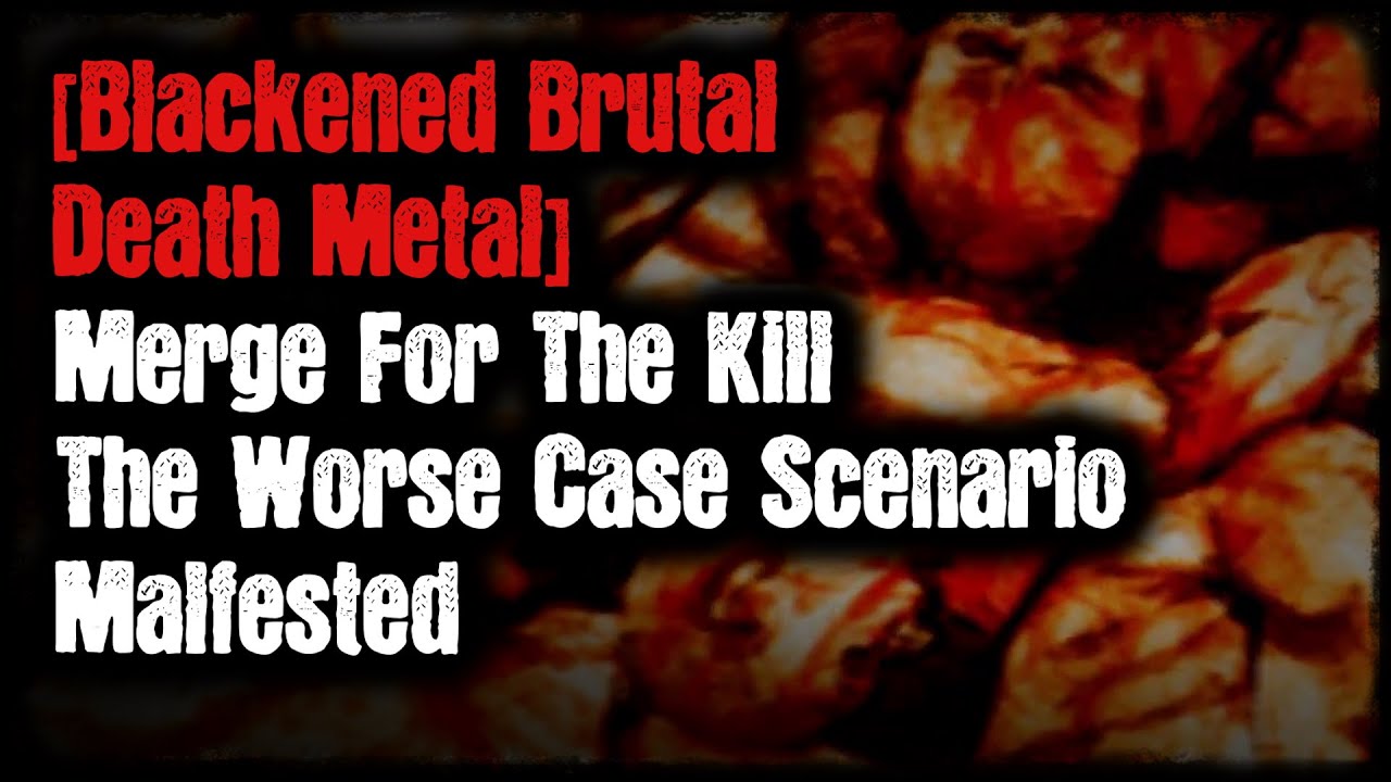 [Blackened Brutal Death Metal] - Merge For The Kill - The Worse Case Scenario - Malfested