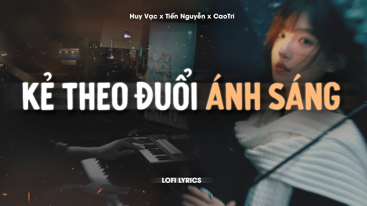 ♬ Kẻ Theo Đuổi Ánh Sáng - Huy Vạc x Tiến Nguyễn x CaoTri | Lofi Lyrics
