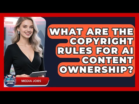 What Are The Copyright Rules For AI Content Ownership? - Media Jobs