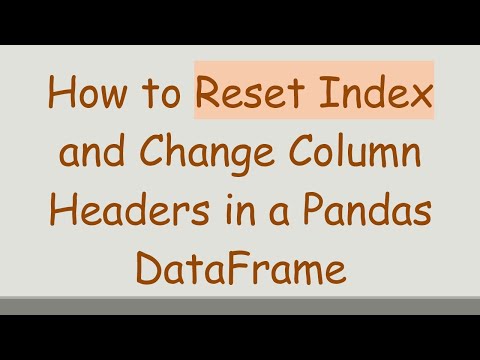 How to Reset Index and Change Column Headers in a Pandas DataFrame