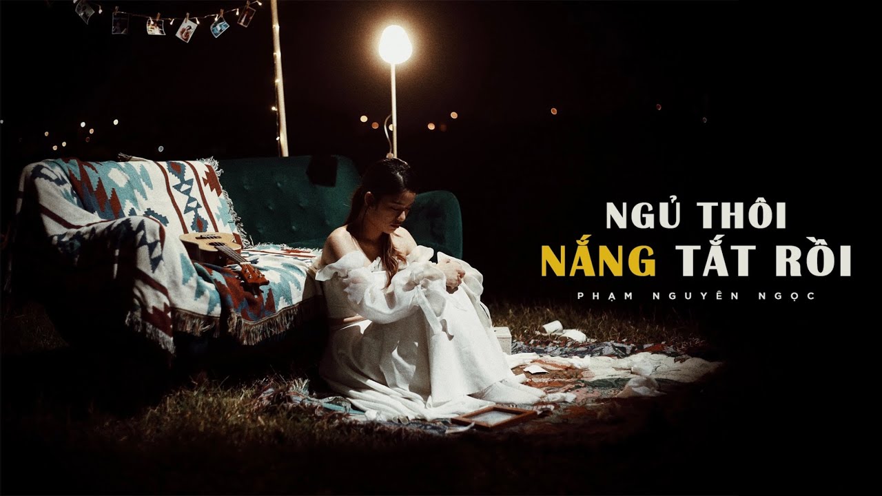 Ngủ Thôi, Nắng Tắt Rồi - Phạm Nguyên Ngọc (MV)