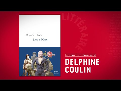 Rentrée littéraire Grasset 2021 : Delphine Coulin - Loin, à l'Ouest