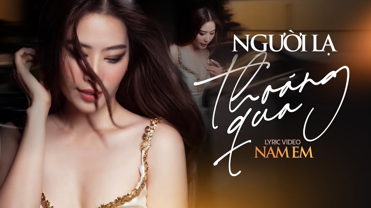 Người Lạ Thoáng Qua - Nam Em 🎶