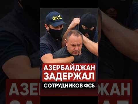 АЗЕРБАЙДЖАН ЗАДЕРЖАЛ СОТРУДНИКОВ ФСБ — УДАР ПО МОСКВЕ!