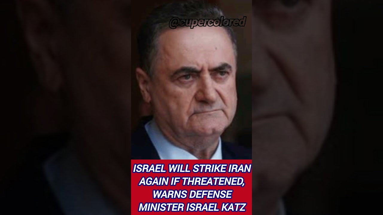 Israel Warns of Possible Strike on Iran if Threatened, Says Defense Minister Israel Katz