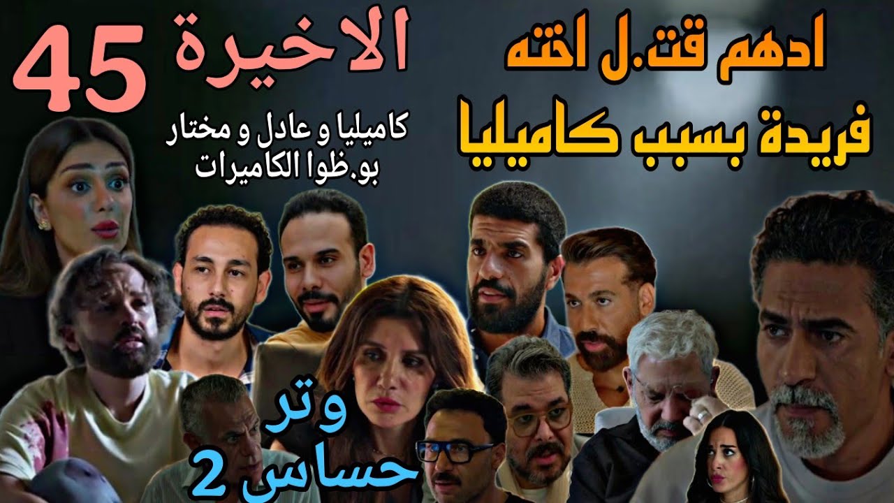 مسلسل وتر حساس الجزء الثاني الحلقة الاخيرة 45 ( ادهم خلص علي فريدة و كاميليا بو.ظت الكاميرات )