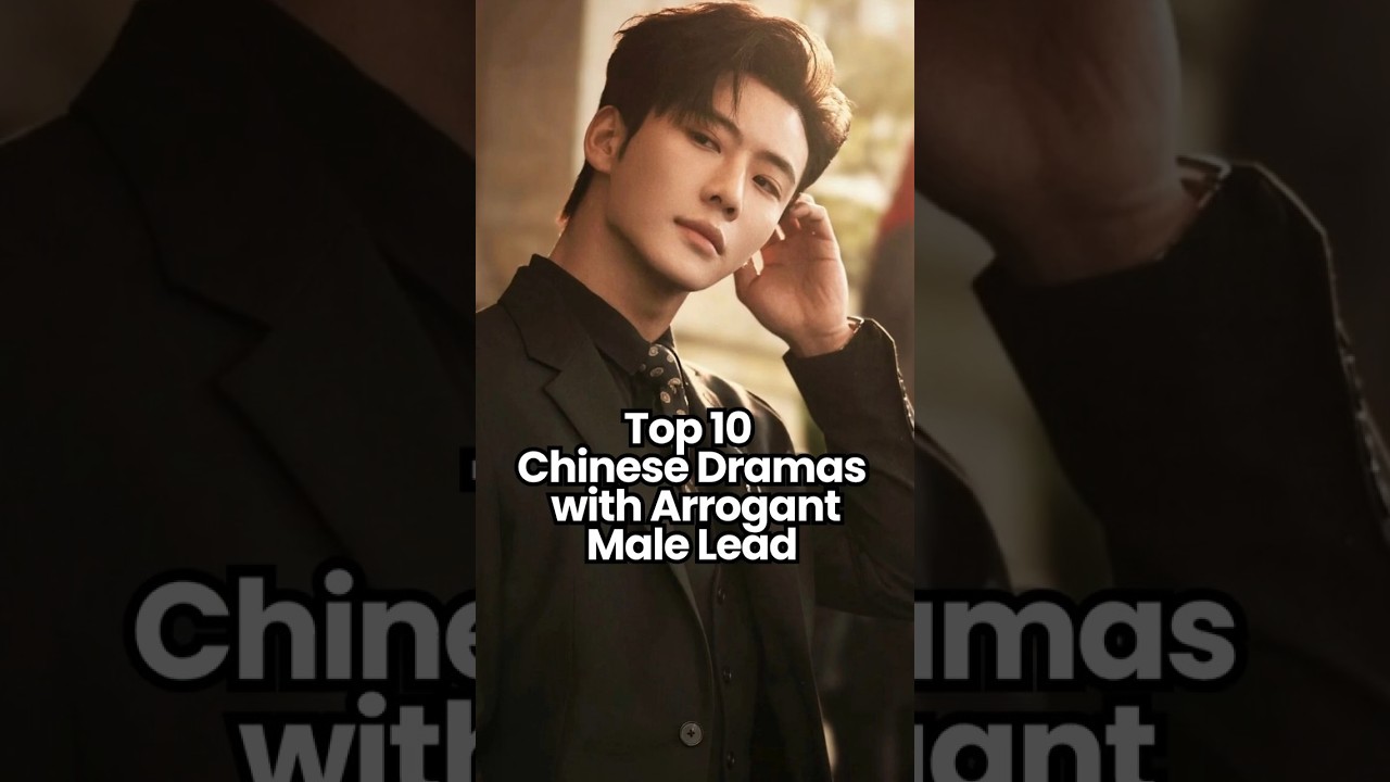 Top 10 Chinese Dramas with Arrogant Male Leads 😏