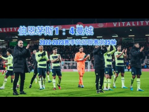 伯恩茅斯 1 ： 4 曼城，2022   2023賽季英超聯賽第25輪；曼城變陣，哈阿福三叉戟輕取3分