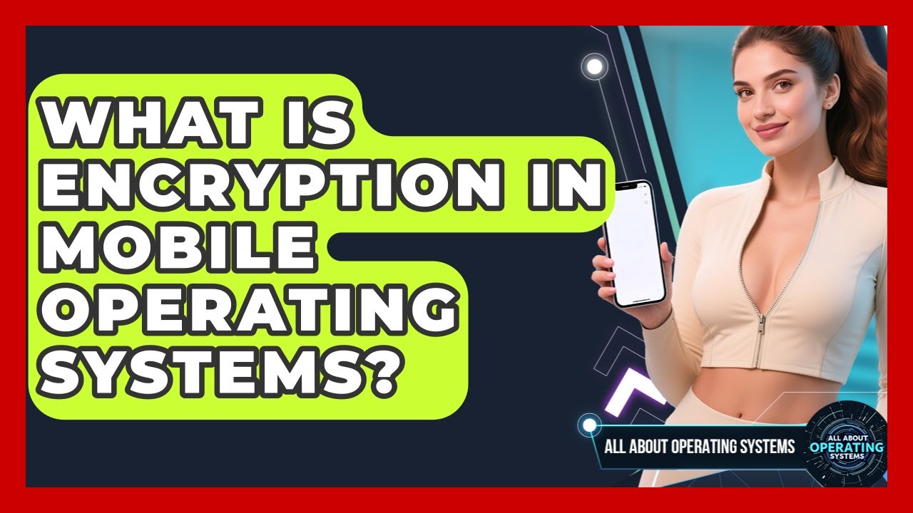 What Is Encryption In Mobile Operating Systems? - All About Operating Systems