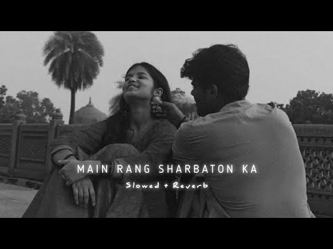 Main Rang Sharbaton Ka (Slowed+ Reverb)