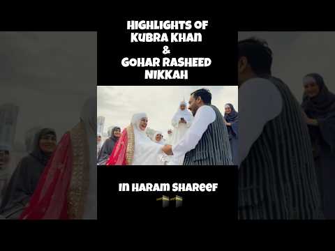 Such a beautiful Highlights of Kubra Khan & Gohar Rasheed Nikkah Moments in Makkah 🕋