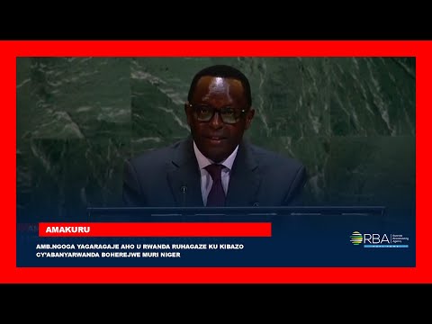 Amb.Ngoga yagaragaje aho u Rwanda ruhagaze ku kibazo cyโAbanyarwanda boherejwe muri Niger