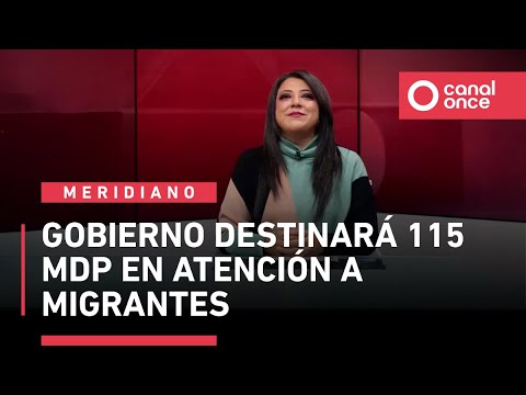 Gobierno invertirá 115 mdp en atención a migrantes 🌎