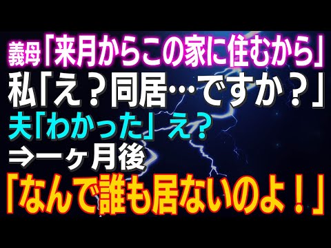 【スカッとする話】義母「来月からこの家に住むから」私「え？同居…ですか？」夫「わかった」え？⇒一ヶ月後「なんで誰も居ないのよ！」