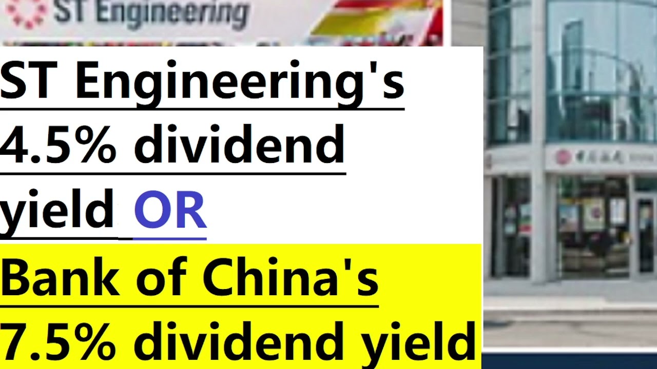 Invest in ST Engineering for 4.5% dividend yield of Bank of China for 7.5% dividend yield?