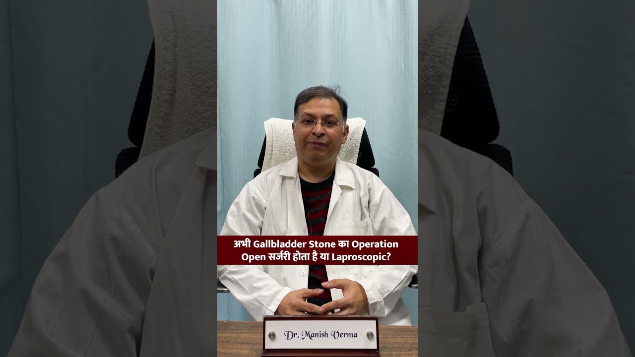 Gallbladder Stone का ऑपरेशन: Open या Laparoscopic? जानिए विशेषज्ञ डॉ. मनीष वर्मा से 🩺