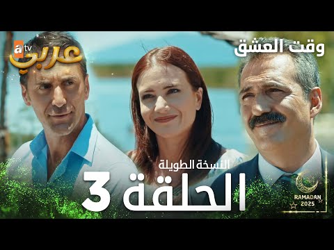 وقت العشق | الحلقة 3 النسخة الطويلة | Aşk Zamanı | مدبلج