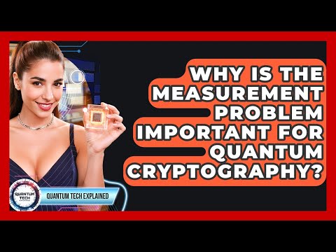 Why Is The Measurement Problem Important For Quantum Cryptography? - Quantum Tech Explained