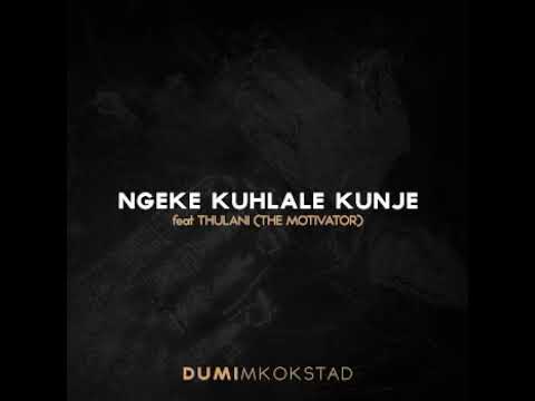 Dumi Mkokstad β Ngeke Kuhlale Kunje πΆ