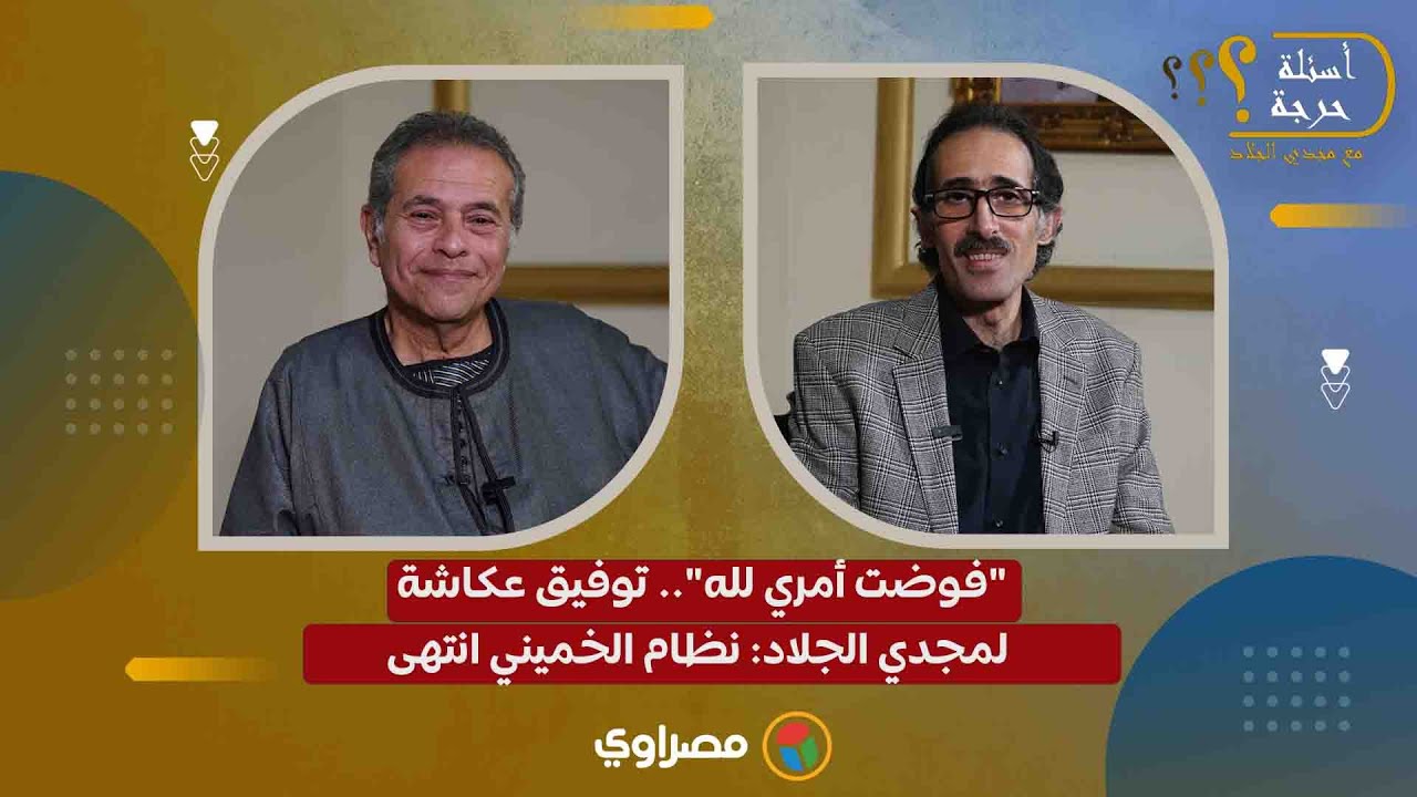 "فوضت أمري لله".. توفيق عكاشة لمجدي الجلاد: نظام الخميني انتهى