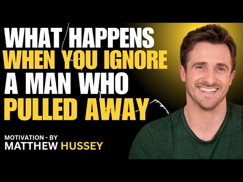 WHAT HAPPENS WHEN YOU IGNORE A MAN WHO PULLED AWAY |MATTHEW HUSSEY MOTIVATIONAL SPEECH |