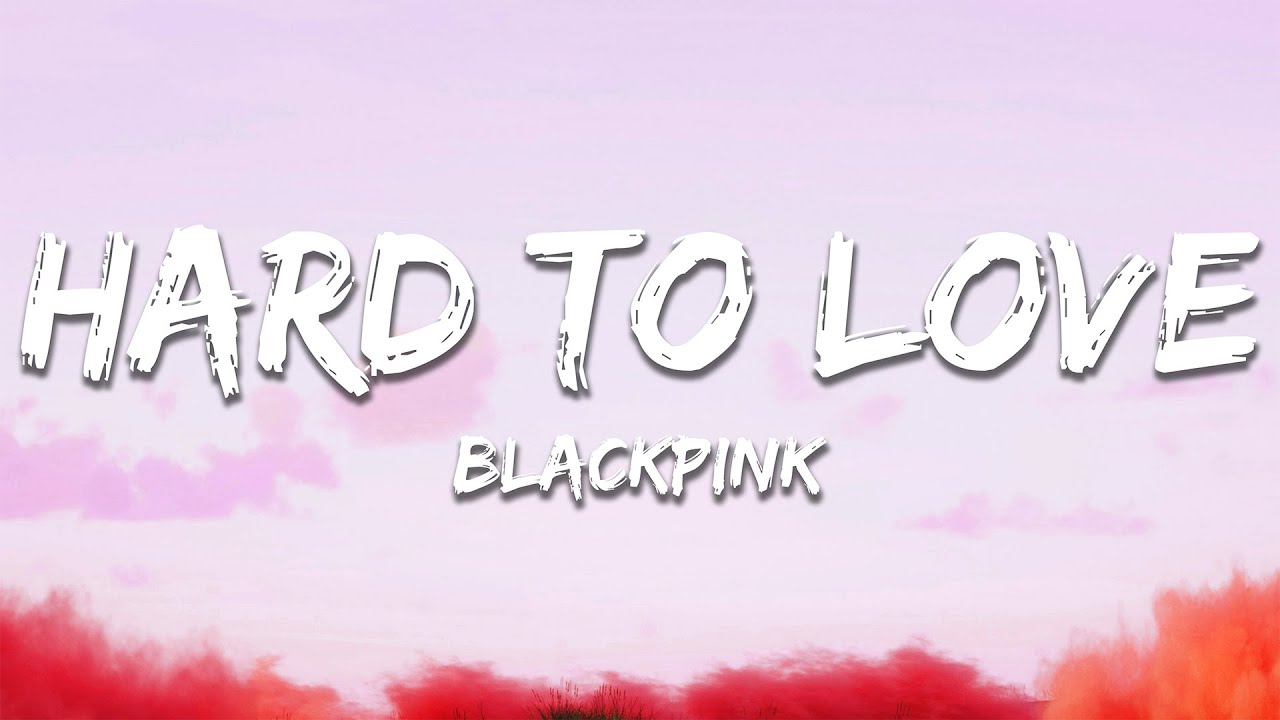 BLACKPINK - Hard to Love Lyrics 🎶