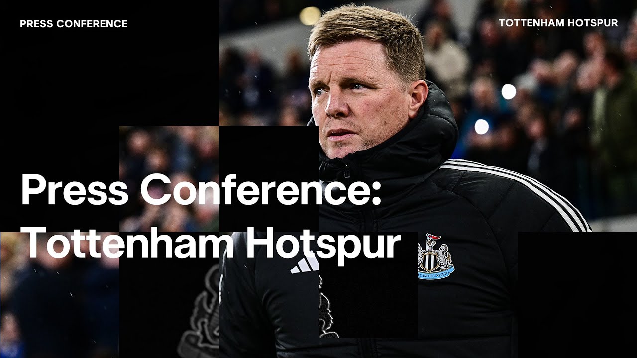 Eddie Howe Talks Ahead of Newcastle vs Tottenham