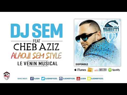 Dj Sem - Alaoui Sem Style feat. Cheb Aziz [Son Officiel]