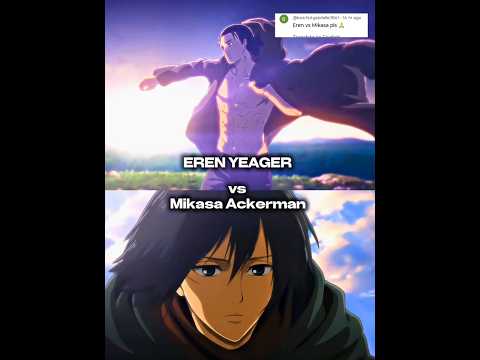 EREN YEAGER VS MIKASA ACKERMAN WHO WOULD BE WIN ||