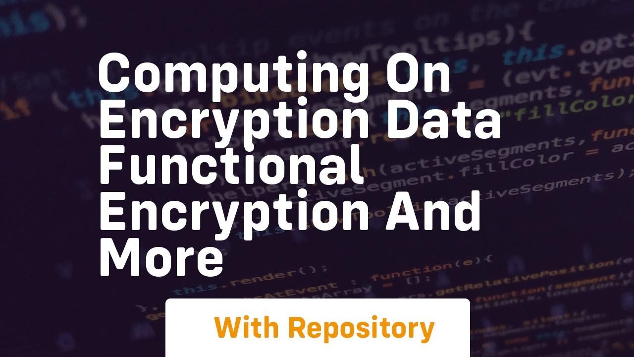Exploring Functional Encryption and Computing on Encrypted Data