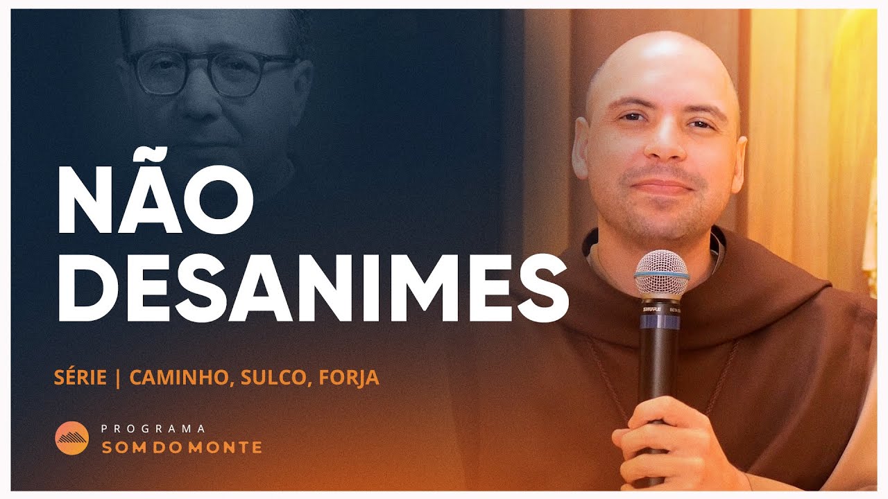 Não Desanimes | Caminho, Sulco e Forja #62