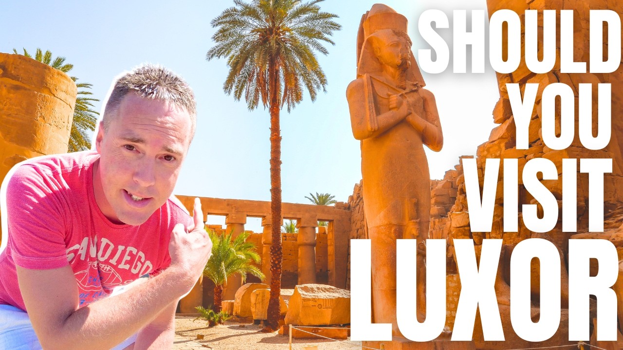 Should YOU Visit Luxor? Egypt