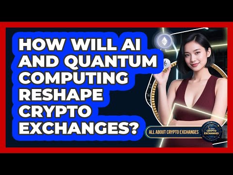 How Will AI And Quantum Computing Reshape Crypto Exchanges? - All About Crypto Exchanges