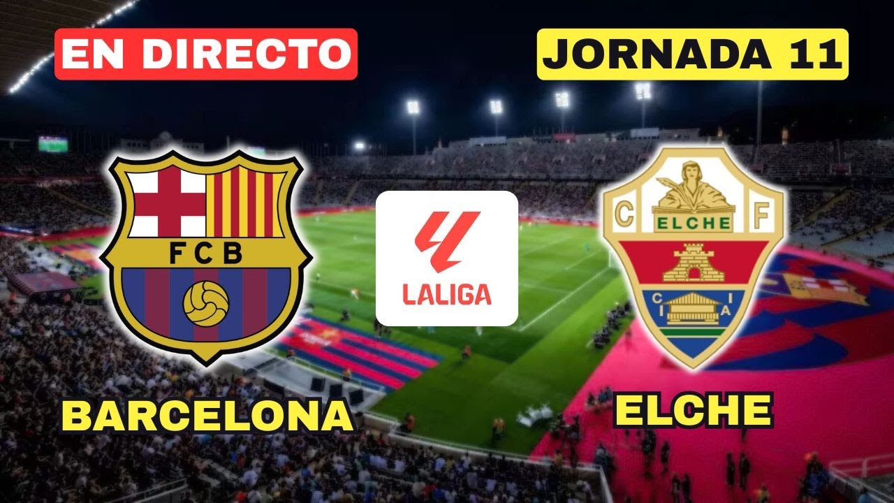 Barcelona vs Elche en Vivo ⚽ ¡Sigue la Emoción de la Jornada 11 de La Liga!