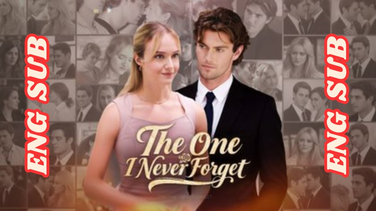The One I Never Forget Drama FULL MOVIES ENGLISH SUB