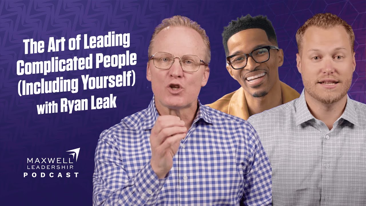 The Art of Leading Complicated People (Including Yourself) w/ Ryan Leak (Maxwell Leadership Podcast)