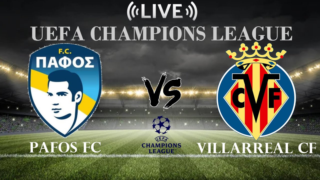 Pafos FC vs Villarreal CF | UEFA Champions League 2025 Live Score and Updates