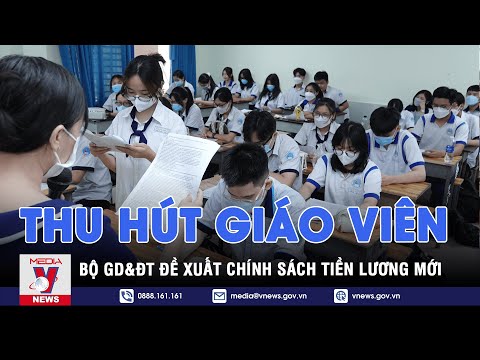 Bộ GD&ĐT đề xuất chính sách tiền lương mới để thu hút giáo viên - VNEWS
