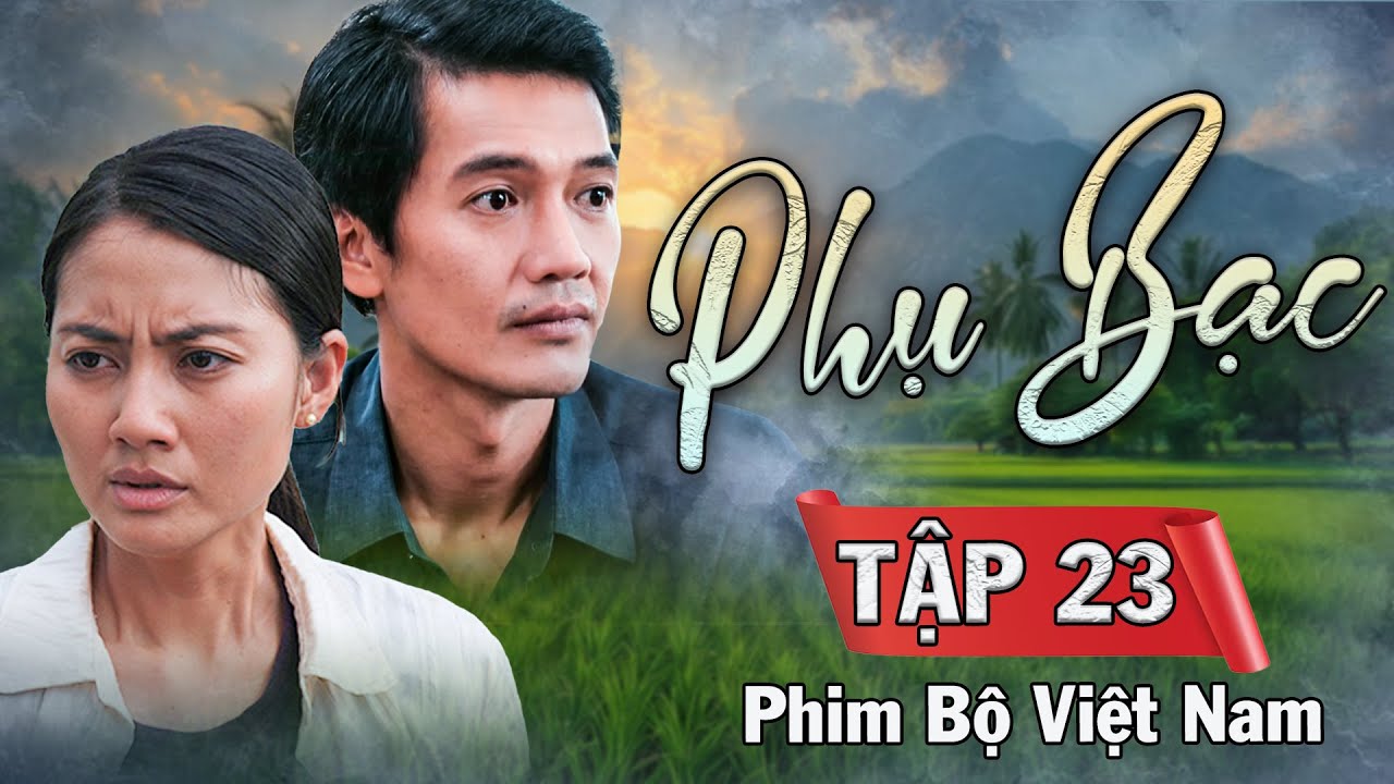 PHỤ BẠC Tập 23 - Phim Bộ Việt Nam 2025