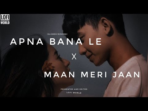 Apna Bana Le x Maan Meri Jaan (Slowed+Reverb) | Arijit Singh and King | love Mashup/lofi World
