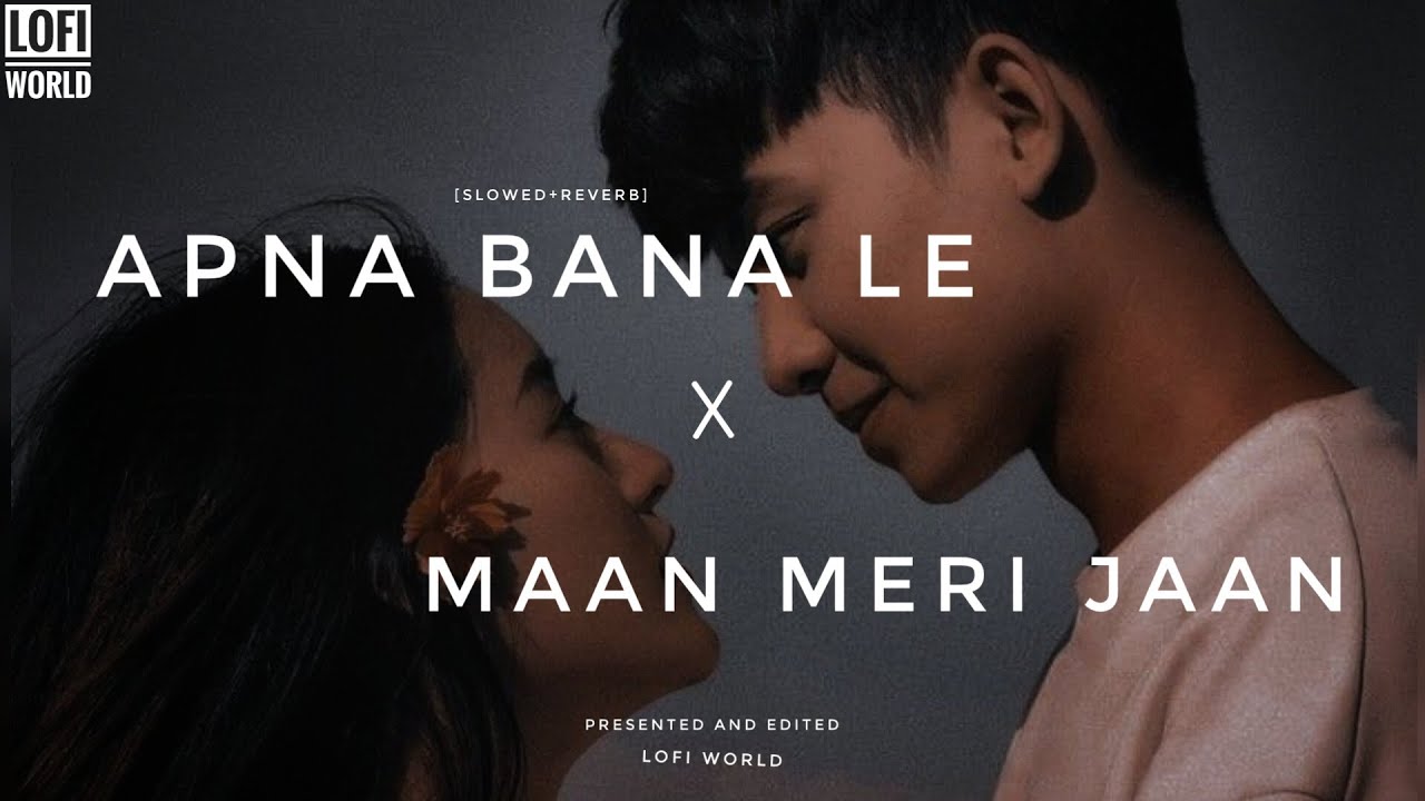 Apna Bana Le x Maan Meri Jaan (Reverb) | Arijit Singh & King