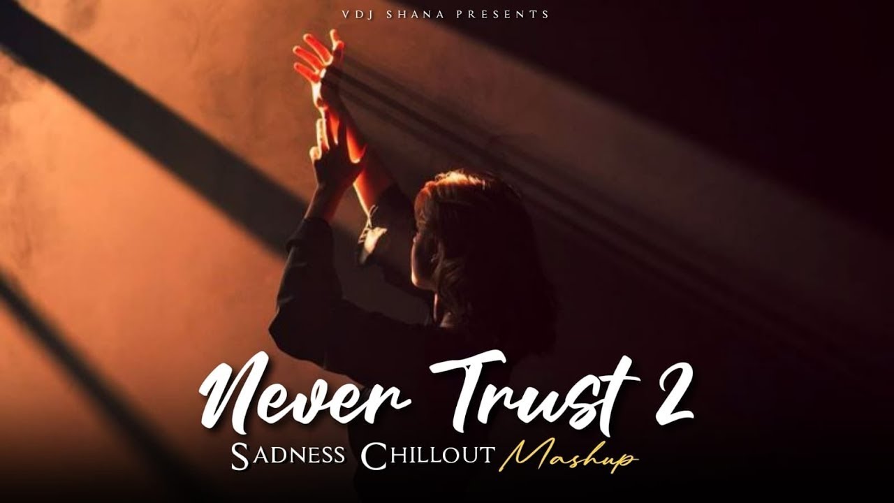 Never Trust 2 Mashup 2025 🎶 | Sadness & Chillout Mix