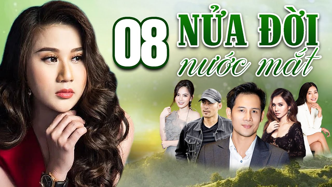 NỬA ĐỜI NƯỚC MẮT Tập 8 – Phim Tình Cảm Việt Nam 2025 | Câu Chuyện Đẫm Nước Mắt 💧