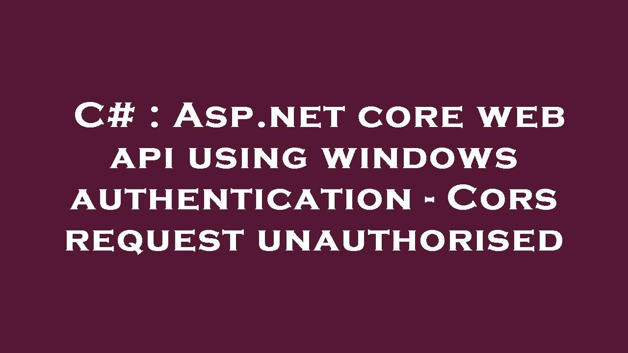 C# ASP.NET Core API: Windows Auth & CORS Unauthorized