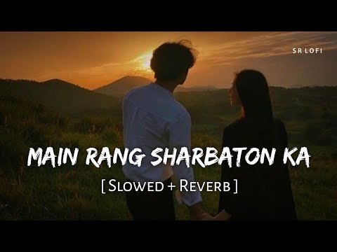 Main Rang Sharbaton Ka (Slowed + Reverb) | Atif Aslam, Chinmayi Sripaada | SR Lofi