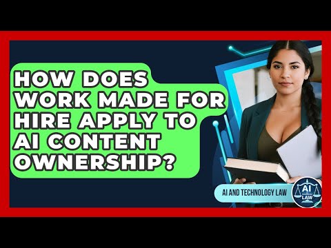 How Does Work Made For Hire Apply To AI Content Ownership? - AI and Technology Law