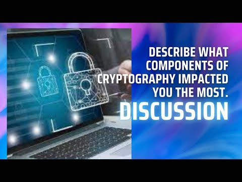 Describe what components of cryptography impacted you the most.
