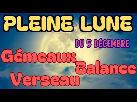 Pleine Lune du 5 Décembre : Gémeaux, Balance & Verseau 🌕