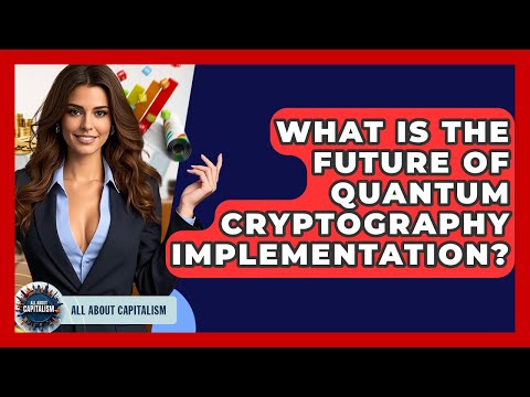 What Is The Future Of Quantum Cryptography Implementation? - All About Capitalism